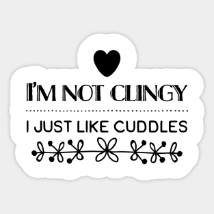 I'm Not Clingy I Just Like Cuddles Sticker